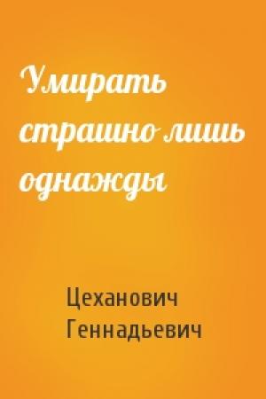 Обложка книги «Умирать страшно лишь однажды» — Цеханович Геннадьевич