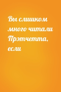 Вы слишком много читали Прэтчетта, если