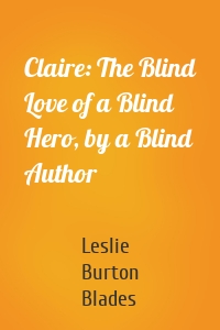 Claire: The Blind Love of a Blind Hero, by a Blind Author