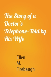 The Story of a Doctor's Telephone—Told by His Wife