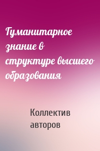 Гуманитарное знание в структуре высшего образования