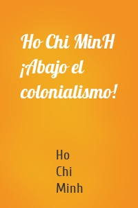 Ho Chi MinH ¡Abajo el colonialismo!