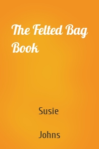 The Felted Bag Book