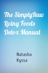 The SimplyRaw Living Foods Detox Manual