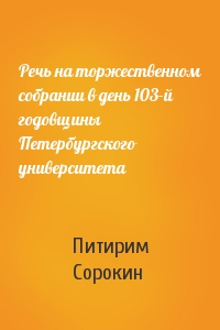 Питирим Сорокин - Речь на торжественном собрании в день 103-й годовщины Петербургского университета
