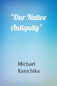 "Our Native Antiquity"