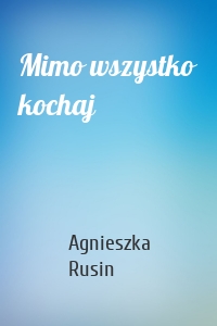 Mimo wszystko kochaj