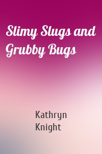 Slimy Slugs and Grubby Bugs