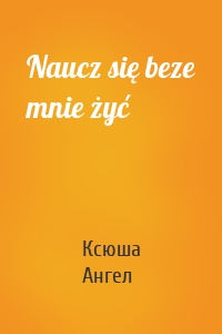 Naucz się beze mnie żyć