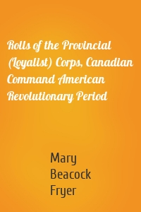 Rolls of the Provincial (Loyalist) Corps, Canadian Command American Revolutionary Period