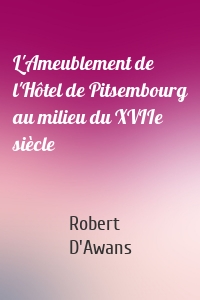 L'Ameublement de l'Hôtel de Pitsembourg au milieu du XVIIe siècle