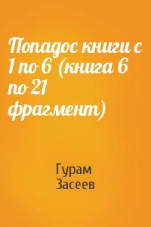 Обложка книги «Попадос книги с 1 по 6 (книга 6 по 21 фрагмент)» — Гурам Засеев