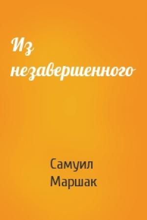 Обложка книги «Из незавершенного» — Самуил Маршак