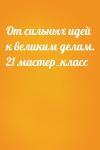  - От сильных идей к великим делам. 21 мастер_класс