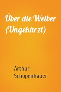 Über die Weiber (Ungekürzt)