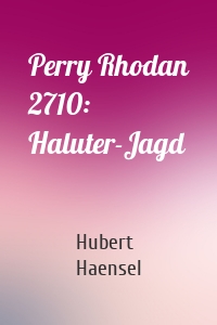 Perry Rhodan 2710: Haluter-Jagd