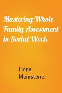 Mastering Whole Family Assessment in Social Work