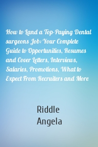 How to Land a Top-Paying Dental surgeons Job: Your Complete Guide to Opportunities, Resumes and Cover Letters, Interviews, Salaries, Promotions, What to Expect From Recruiters and More