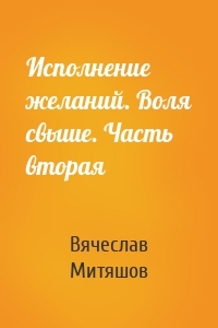 Исполнение желаний. Воля свыше. Часть вторая