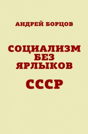 Обложка книги «Социализм без ярлыков. СССР» — Андрей Борцов
