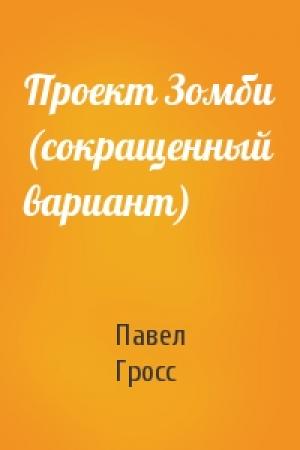 Обложка книги «Проект Зомби (сокращенный вариант)» — Павел Гросс