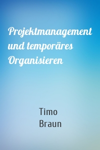 Projektmanagement und temporäres Organisieren