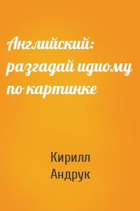 Английский: разгадай идиому по картинке