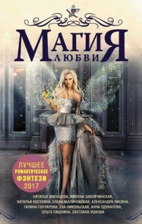 Обложка книги «Магия любви. Лучшее романтическое фэнтези, 2017» — Ольга Пашнина, Ева Никольская, Анна Одувалова, Милена Завойчинская, Александра Лисина, Галина Гончарова, Наталья Косухина, Наталья Жильцова, Елена Малиновская, Светлана Ушкова