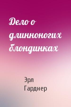 Обложка книги «Дело о длинноногих блондинках» — Эрл Гарднер