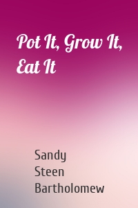 Pot It, Grow It, Eat It