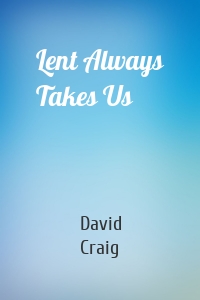 Lent Always Takes Us