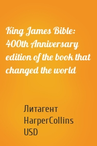 King James Bible: 400th Anniversary edition of the book that changed the world