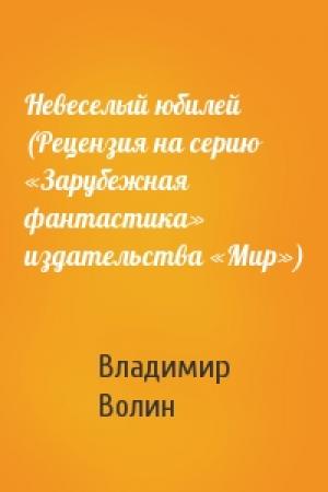 Обложка книги «Невеселый юбилей (Рецензия на серию «Зарубежная фантастика» издательства «Мир»)» — Владимир Волин