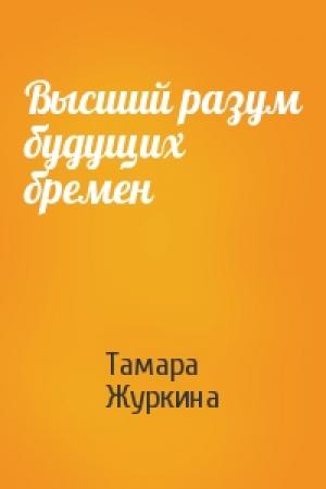 Обложка книги «Высший разум будущих бремен» — Тамара Журкина
