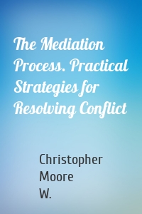 The Mediation Process. Practical Strategies for Resolving Conflict