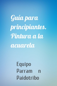 Guía para principiantes. Pintura a la acuarela