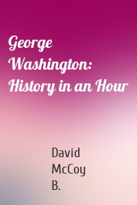 George Washington: History in an Hour