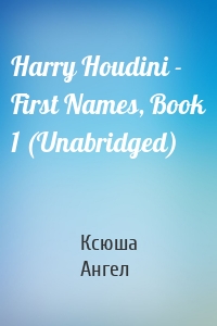 Harry Houdini - First Names, Book 1 (Unabridged)