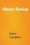 Елена Самарина - Аврора Крейсер