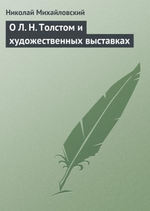Обложка книги «О Л. Н. Толстом и художественных выставках» — Николай Михайловский
