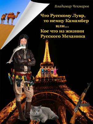Обложка книги «Лувр и Камамбер. Кое что, из жизни Русского механика [СИ]» — Владимир Чекмарев