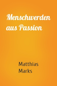 Menschwerden aus Passion
