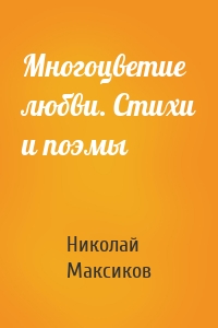 Многоцветие любви. Стихи и поэмы