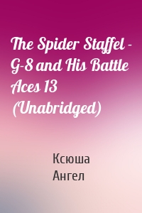 The Spider Staffel - G-8 and His Battle Aces 13 (Unabridged)