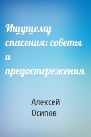 Обложка книги «Ищущему спасения: советы и предостережения» — Алексей Осипов
