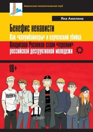 Обложка книги «Бенефис ненависти. Как «колумбайнеры» и керченский убийца Владислав Росляков стали «героями» российской деструктивной молодежи» — Яна Амелина
