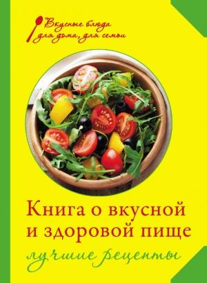 Обложка книги «Книга о вкусной и здоровой пище. Лучшие рецепты» — Ирина Михайлова