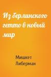 Мишкет Либерман - Из берлинского гетто в новый мир