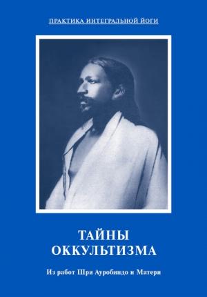 Обложка книги «Тайны оккультизма. Из работ Шри Ауробиндо и Матери» — Шри Ауробиндо
