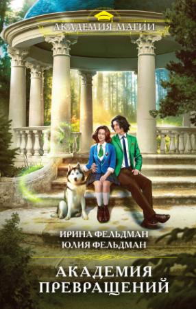 Обложка книги «Академия превращений» — Юлия Фельдман, Ирина Фельдман